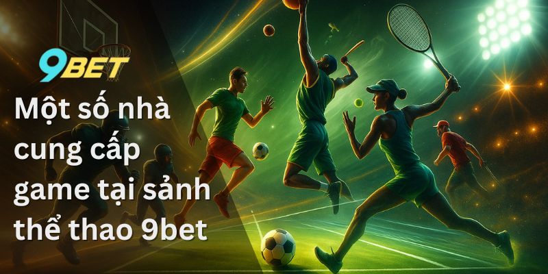 Một số nhà cung cấp game tại sảnh thể thao 9bet