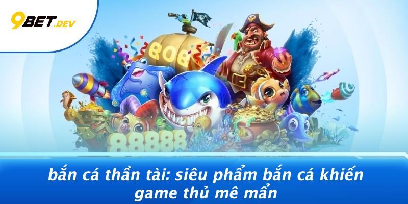 Bắn Cá Thần Tài: Siêu Phẩm Bắn Cá Khiến Game Thủ Mê Mẩn 1 Bắn Cá Thần Tài: Siêu Phẩm Bắn Cá Khiến Game Thủ Mê Mẩn