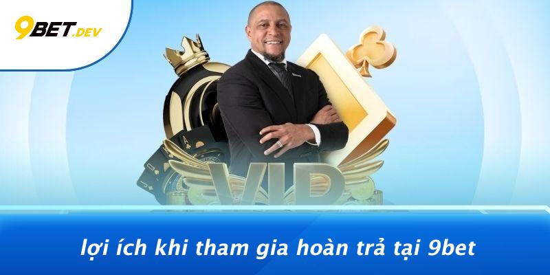 Lợi Ích Khi Tham Gia Hoàn Trả Tại 9BET