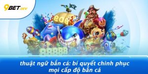 Thuật Ngữ Bắn Cá: Bí Quyết Chinh Phục Mọi Cấp Độ Bắn Cá