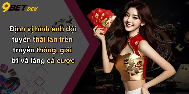 Định vị hình ảnh đội tuyển thái lan trên truyền thông, giải trí và làng cá cược