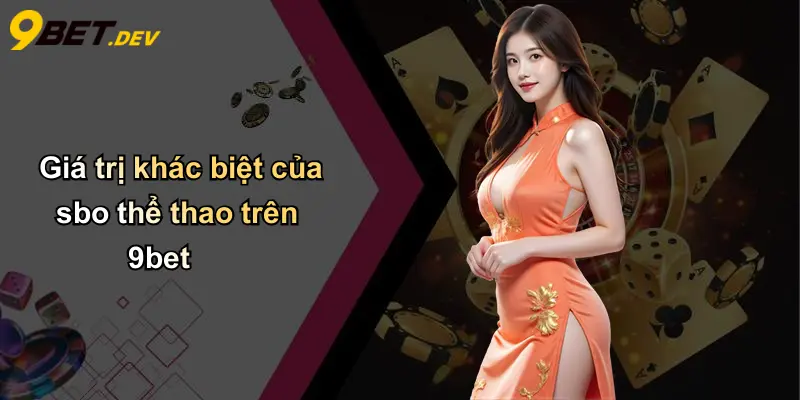 Giá trị khác biệt của sbo thể thao trên 9bet