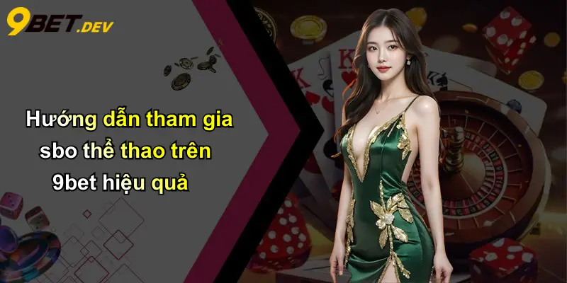 Hướng dẫn tham gia sbo thể thao trên 9bet hiệu quả