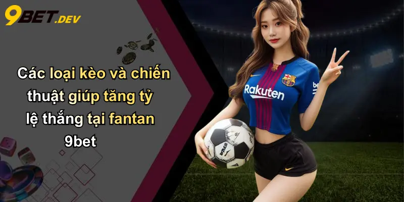 Fantan: Khám Phá Sức Hút Bất Tận Của Trò Chơi Truyền Thống Cùng 9bet 4 Các loại kèo và chiến thuật giúp tăng tỷ lệ thắng tại fantan 9bet