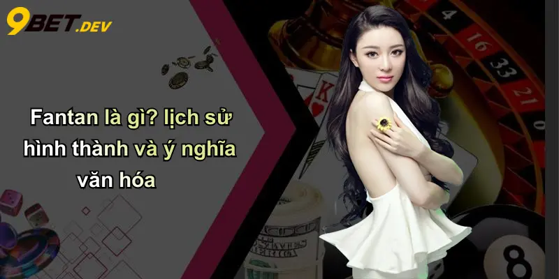 Fantan: Khám Phá Sức Hút Bất Tận Của Trò Chơi Truyền Thống Cùng 9bet 2 Fantan là gì? lịch sử hình thành và ý nghĩa văn hóa