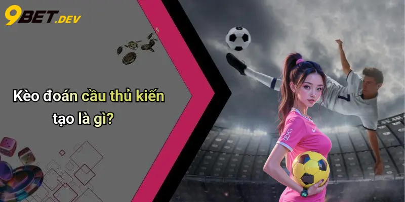 Kèo đoán cầu thủ kiến tạo là gì?