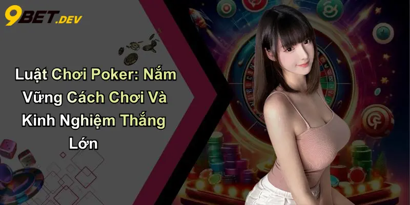 Luật Chơi Poker: Nắm Vững Cách Chơi Và Kinh Nghiệm Thắng Lớn 1 Luật Chơi Poker: Nắm Vững Cách Chơi Và Kinh Nghiệm Thắng Lớn