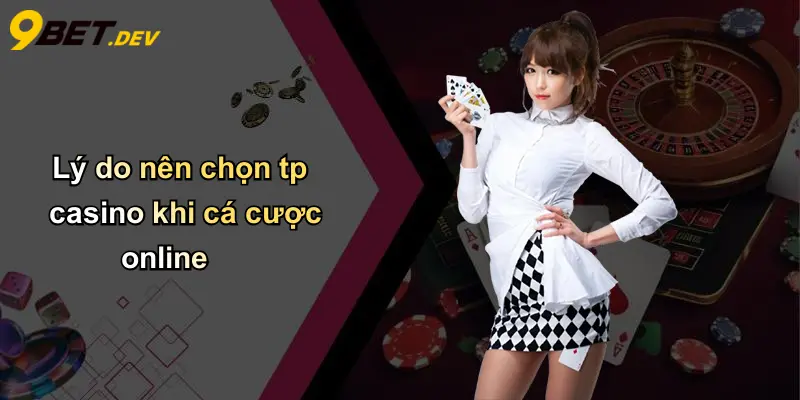 TP Casino: Không Gian Giải Trí Đỉnh Cao Cho Dân Cá Cược Việt Cùng 9bet 5 Lý do nên chọn tp casino khi cá cược online
