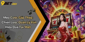 Mẹo Cược Gấp Thếp: Chiến Lược Quản Lý Vốn Hiệu Quả Tại 9bet