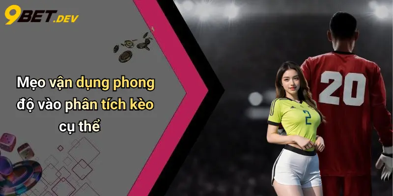 Mẹo Soi Kèo Bóng Đá Dựa Trên Phong Độ: Phân Tích Chuẩn Cá Độ 3 Mẹo vận dụng phong độ vào phân tích kèo cụ thể