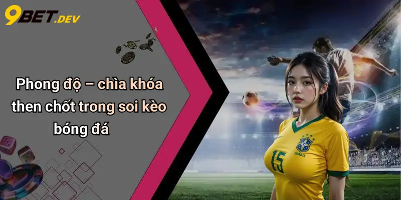 Mẹo Soi Kèo Bóng Đá Dựa Trên Phong Độ: Phân Tích Chuẩn Cá Độ 2 Phong độ – chìa khóa then chốt trong soi kèo bóng đá