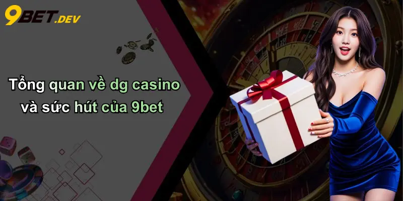 DG Casino: Trải Nghiệm Đỉnh Cao Cá Cược Trực Tuyến Tại 9bet 2 Tổng quan về dg casino và sức hút của 9bet
